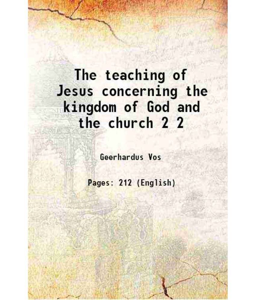 The teaching of Jesus concerning the kingdom of God and the church Volume 2 1903 The teaching of Jesus concerning the kingdom of God and the church Volume 2 1903