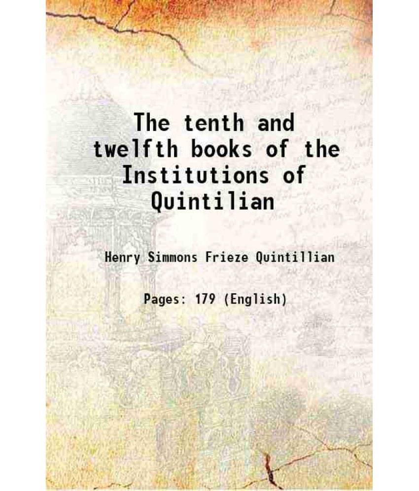 The tenth and twelfth books of the Institutions of Quintilian 1866 The tenth and twelfth books of the Institutions of Quintilian 1866