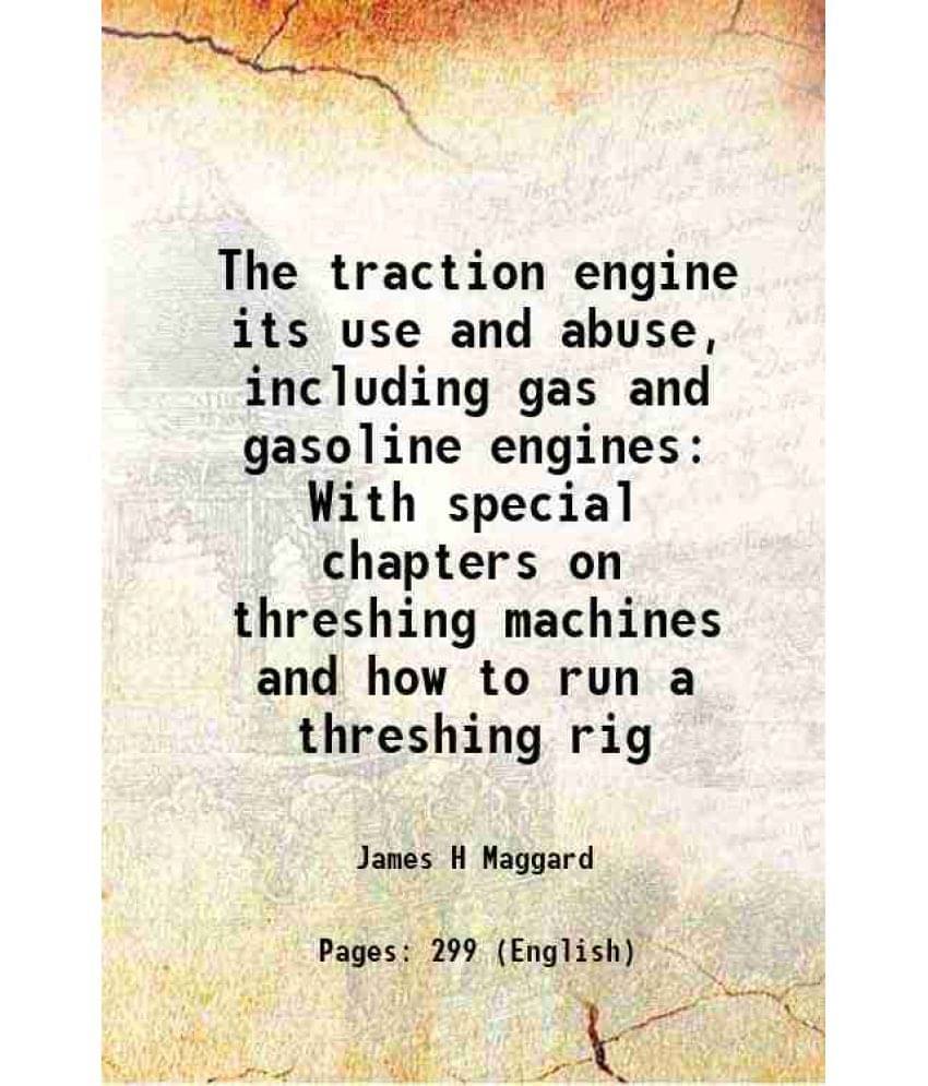 The traction engine its use and abuse, including gas and gasoline engines With special chapters on threshing machines and how to run a threshing rig 1 The traction engine its use and abuse, including gas and gasoline engines With special chapters on threshing machines and how to run a threshing rig 1
