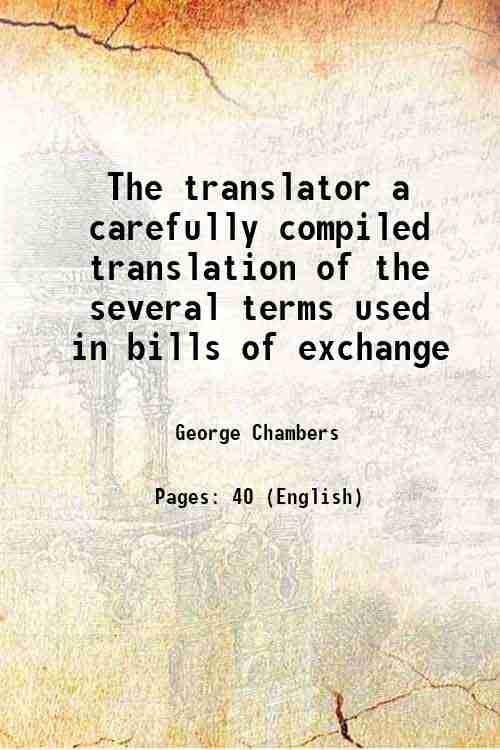 The translator a carefully compiled translation of the several terms used in bills of exchange 1864 The translator a carefully compiled translation of the several terms used in bills of exchange 1864