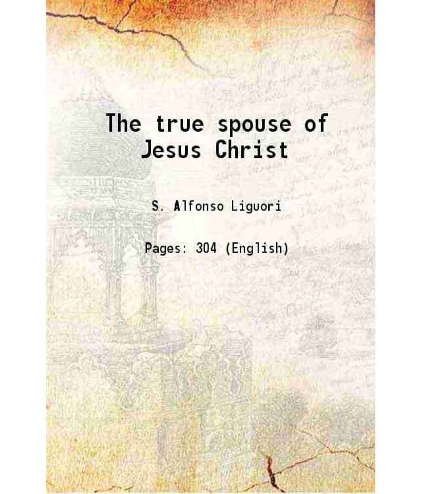 The true spouse of Jesus Christ Or the nun sanctified by the virtues of her state 1835     			The true spouse of Jesus Christ Or the nun sanctified by the virtues of her state 1835