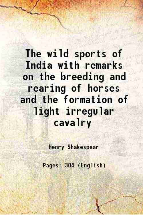 The wild sports of India with remarks on the breeding and rearing of horses and the formation of light irregular cavalry 1860 The wild sports of India with remarks on the breeding and rearing of horses and the formation of light irregular cavalry 1860