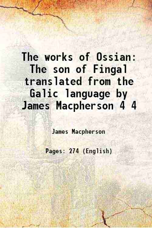 The works of Ossian The son of Fingal translated from the Galic language by James Macpherson Volume 4 1779 The works of Ossian The son of Fingal translated from the Galic language by James Macpherson Volume 4 1779
