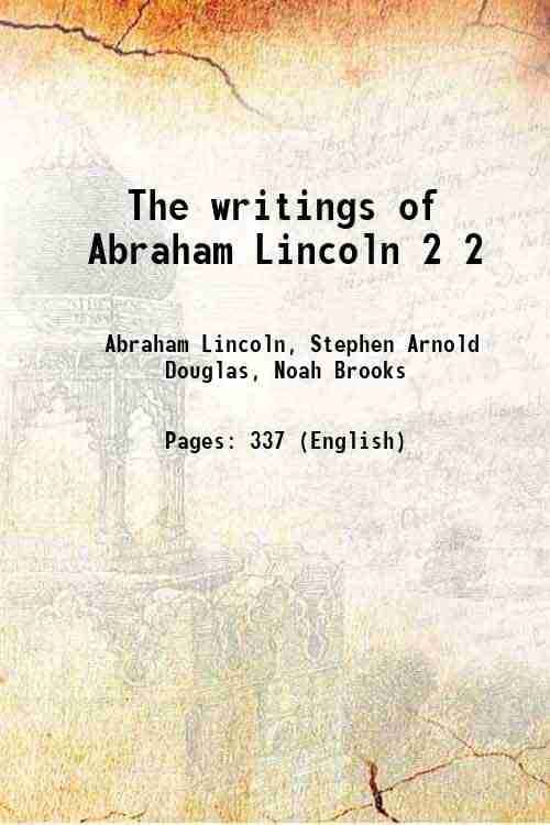The writings of Abraham Lincoln Volume 2 1905 The writings of Abraham Lincoln Volume 2 1905
