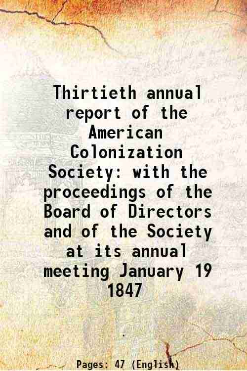 Thirtieth annual report of the American Colonization Society with the proceedings of the Board of Directors and of the Society at its annual meeting J Thirtieth annual report of the American Colonization Society with the proceedings of the Board of Directors and of the Society at its annual meeting J