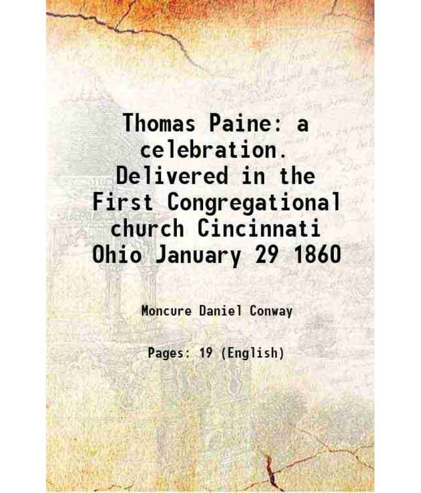 Thomas Paine a celebration. Delivered in the First Congregational church, Cincinnati, Ohio, January 29, 1860 1860     			Thomas Paine a celebration. Delivered in the First Congregational church, Cincinnati, Ohio, January 29, 1860 1860