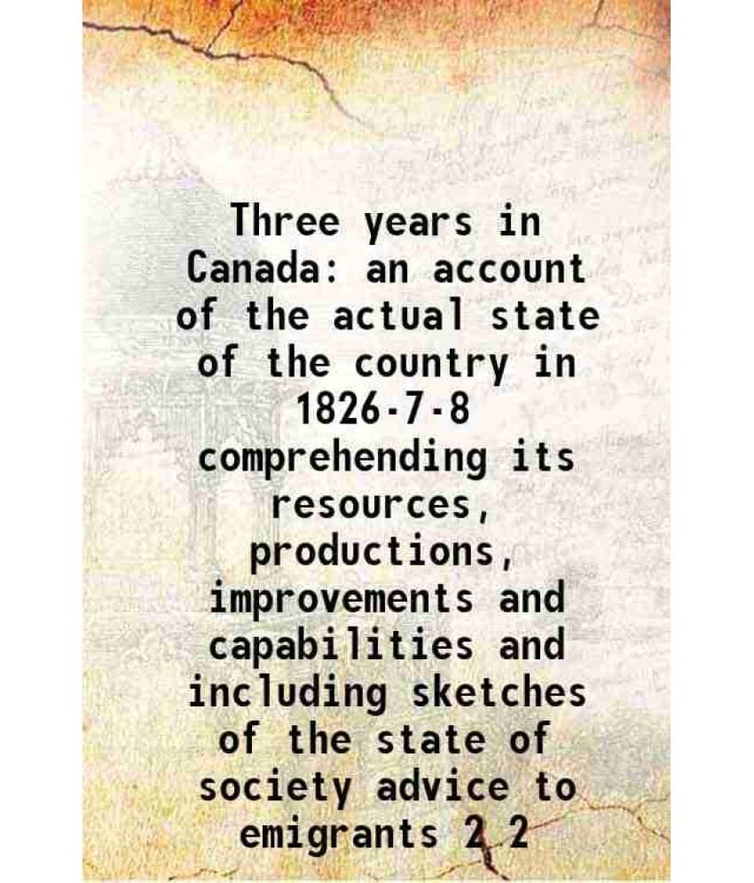 Three years in Canada an account of the actual state of the country in 1826-7-8 Volume 2 1829 Three years in Canada an account of the actual state of the country in 1826-7-8 Volume 2 1829