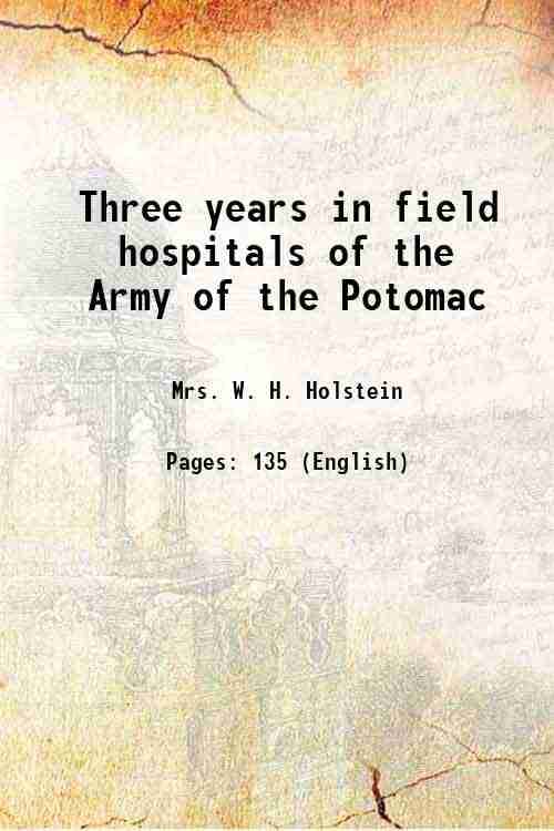 Three years in field hospitals of the Army of the Potomac 1867 Three years in field hospitals of the Army of the Potomac 1867