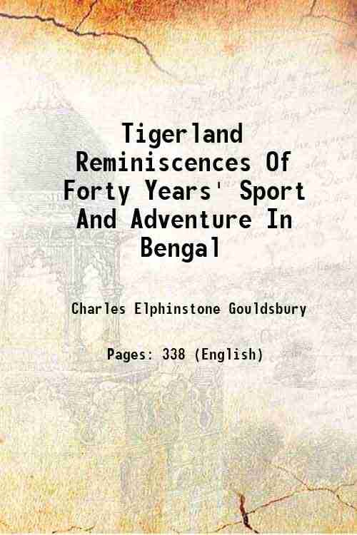 Tigerland Reminiscences Of Forty Years' Sport And Adventure In Bengal 1913 Tigerland Reminiscences Of Forty Years' Sport And Adventure In Bengal 1913