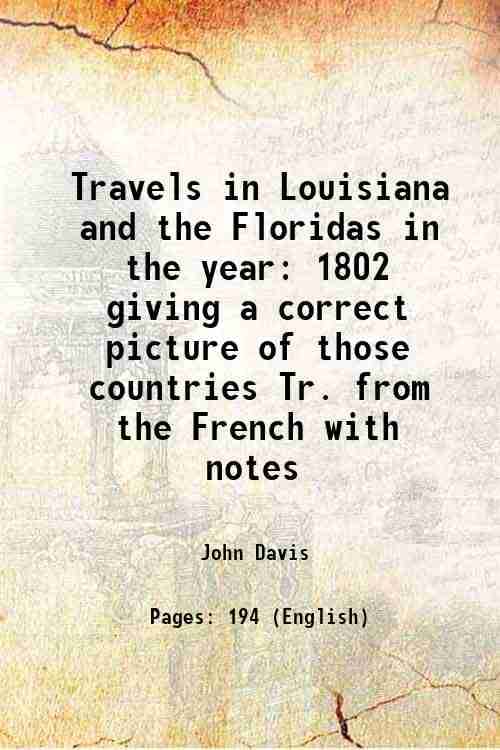     			Travels in Louisiana and the Floridas in the year 1802 giving a correct picture of those countries Tr. from the French with notes 1806