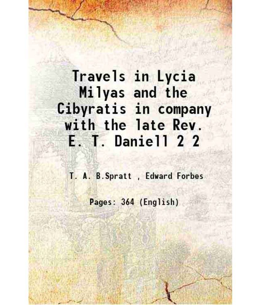 Travels in Lycia Milyas and the Cibyratis in company with the late Rev. E. T. Daniell Volume 2 1847 Travels in Lycia Milyas and the Cibyratis in company with the late Rev. E. T. Daniell Volume 2 1847