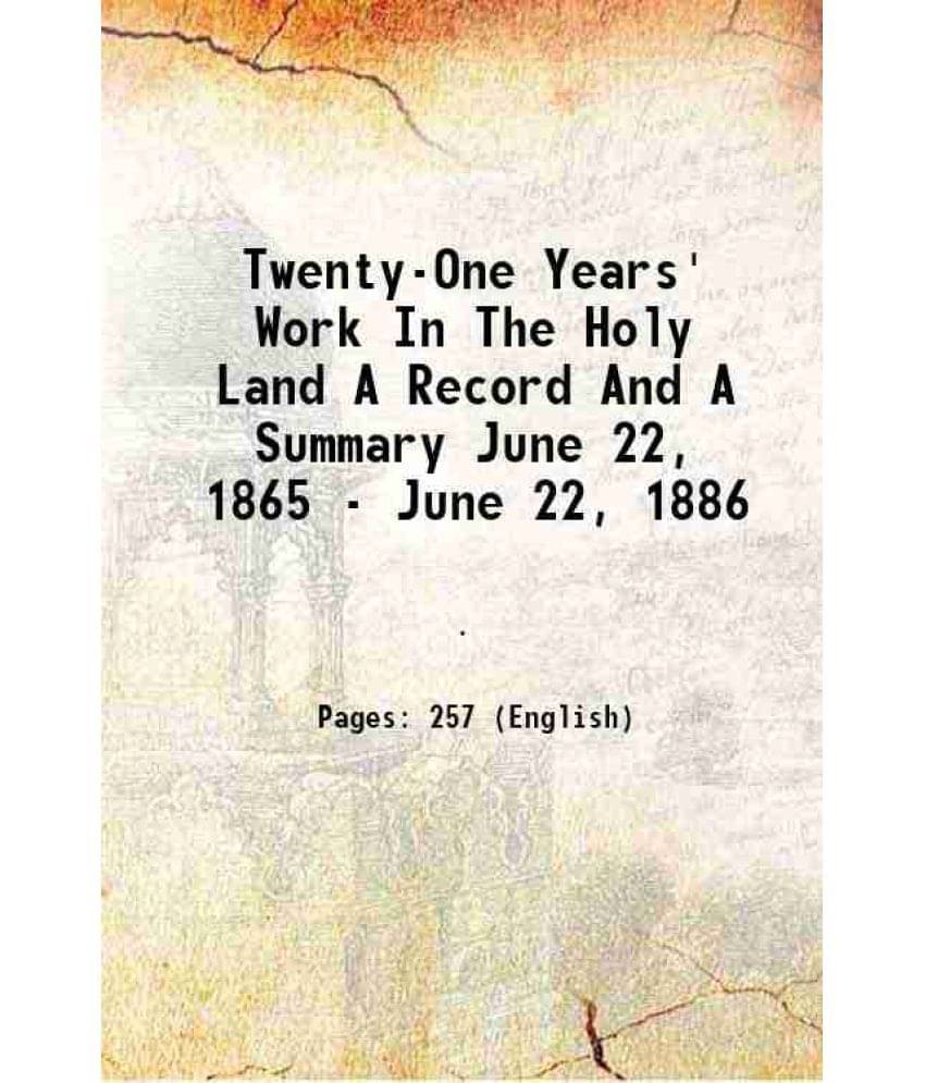     			Twenty-One Years' Work In The Holy Land A Record And A Summary June 22, 1865 - June 22, 1886 1889