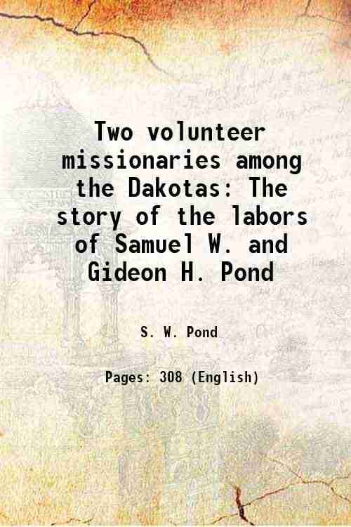     			Two volunteer missionaries among the Dakotas or The story of the labors of Samuel W. and Gideon H. Pond 1893