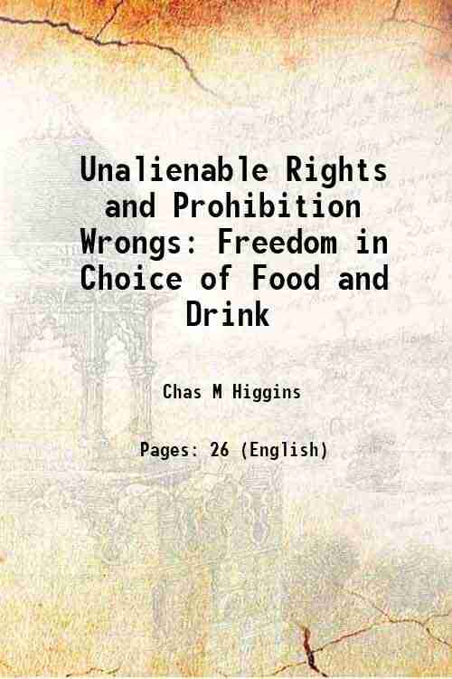     			Unalienable Rights and Prohibition Wrongs Freedom in Choice of Food and Drink 1919