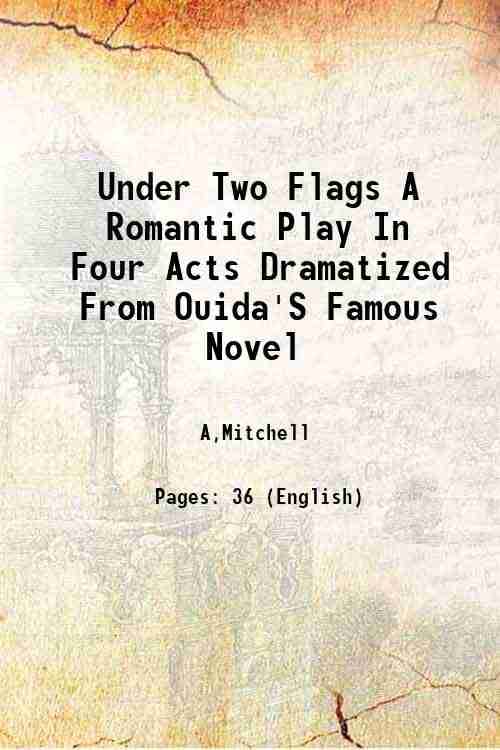 Under Two Flags A Romantic Play In Four Acts Dramatized From Ouida'S Famous Novel 1893 Under Two Flags A Romantic Play In Four Acts Dramatized From Ouida'S Famous Novel 1893