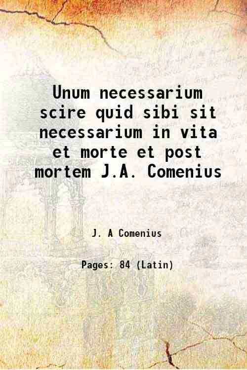     			Unum necessarium scire quid sibi sit necessarium in vita et morte et post mortem J.A. Comenius 1668