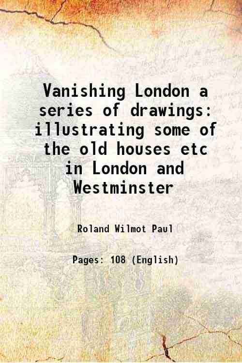     			Vanishing London a series of drawings illustrating some of the old houses etc in London and Westminster 1894