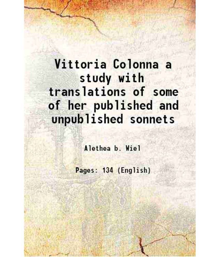 Vittoria Colonna a study with translations of some of her published and unpublished sonnets 1889 Vittoria Colonna a study with translations of some of her published and unpublished sonnets 1889