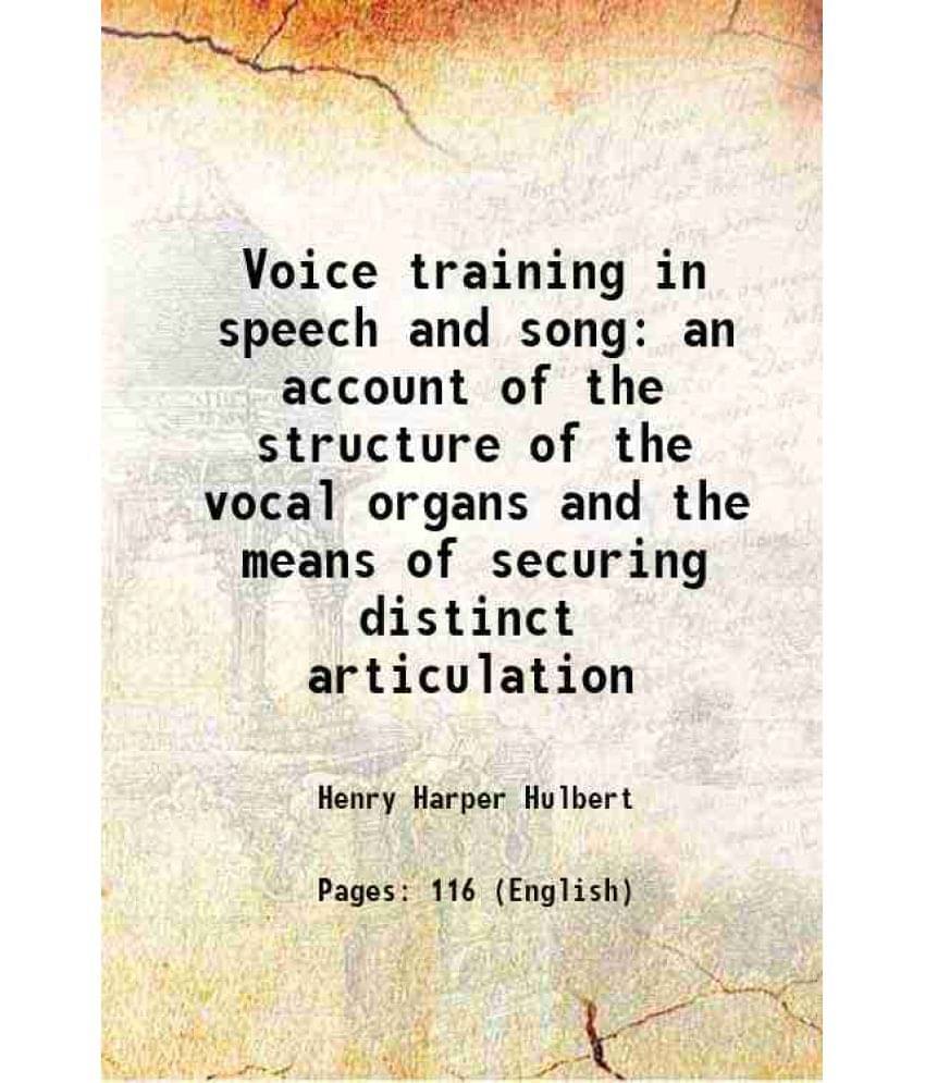 Voice training in speech and song an account of the structure of the vocal organs and the means of securing distinct articulation 1912 Voice training in speech and song an account of the structure of the vocal organs and the means of securing distinct articulation 1912