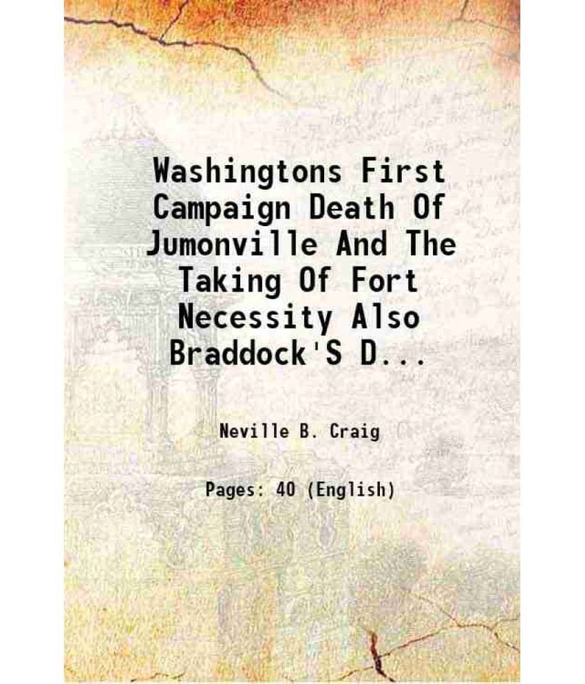 Washington's First Campaign Death Of Jumonville And The Taking Of Fort Necessity 1848 Washington's First Campaign Death Of Jumonville And The Taking Of Fort Necessity 1848