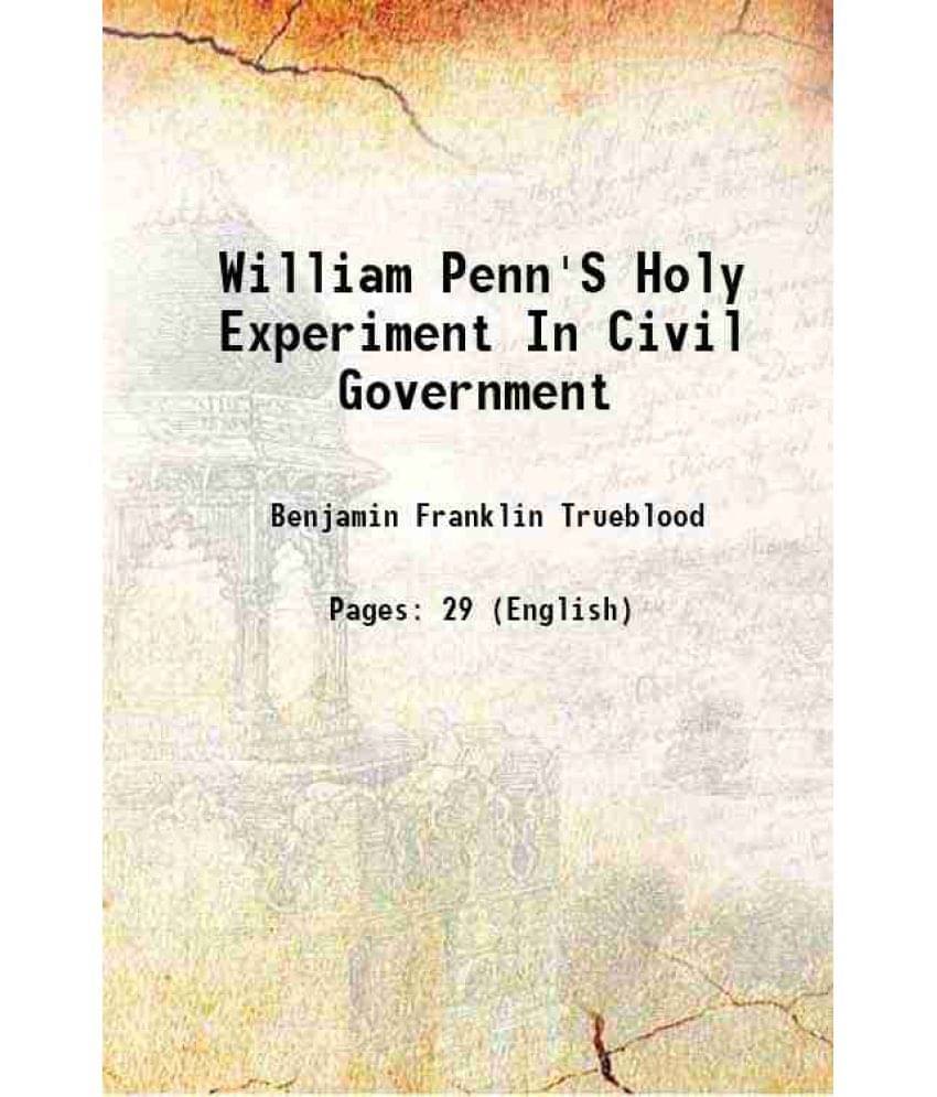 William Penn'S Holy Experiment In Civil Government 1906 William Penn'S Holy Experiment In Civil Government 1906