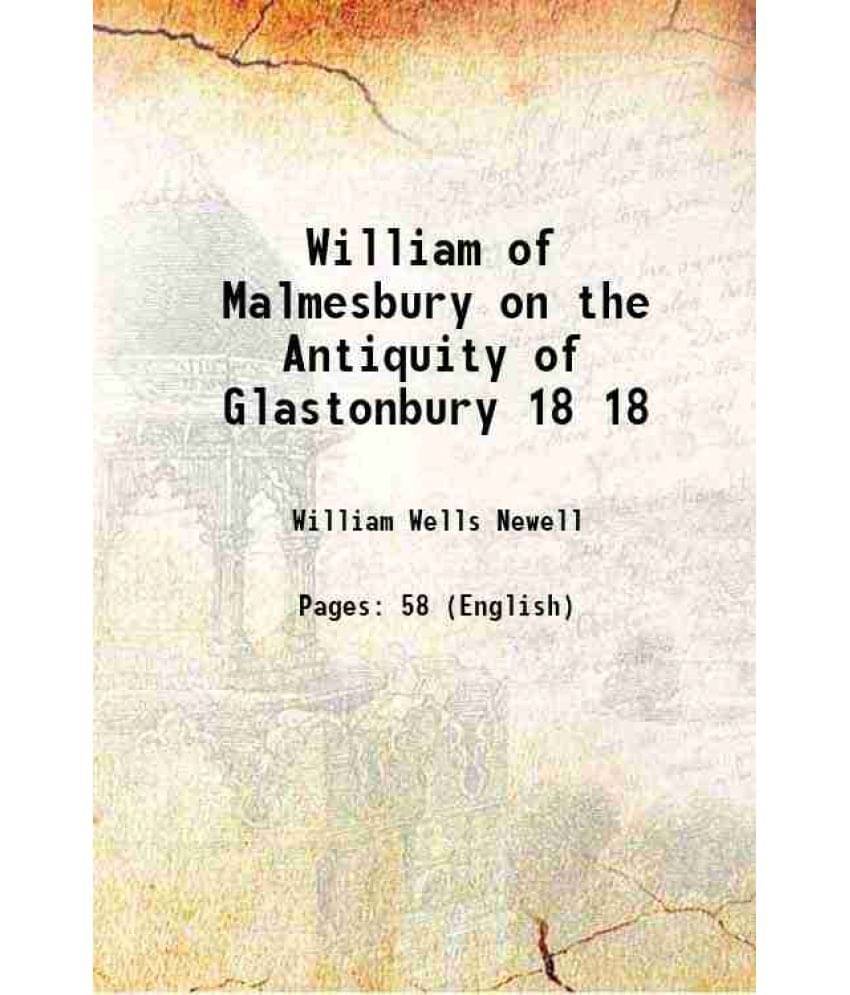 William of Malmesbury on the Antiquity of Glastonbury Volume 18 1903 William of Malmesbury on the Antiquity of Glastonbury Volume 18 1903