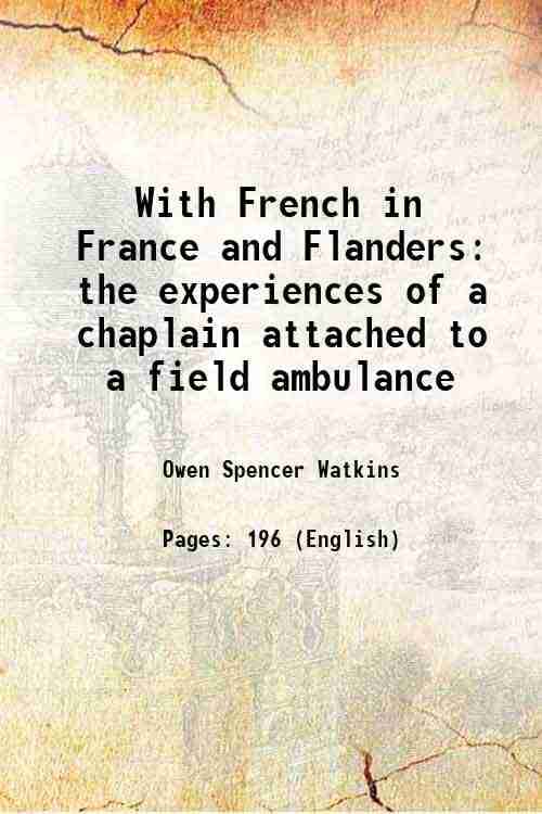     			With French in France and Flanders the experiences of a chaplain attached to a field ambulance 1915