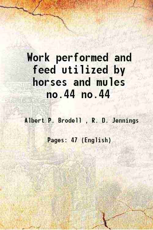 Work performed and feed utilized by horses and mules Volume no.44 1944 Work performed and feed utilized by horses and mules Volume no.44 1944