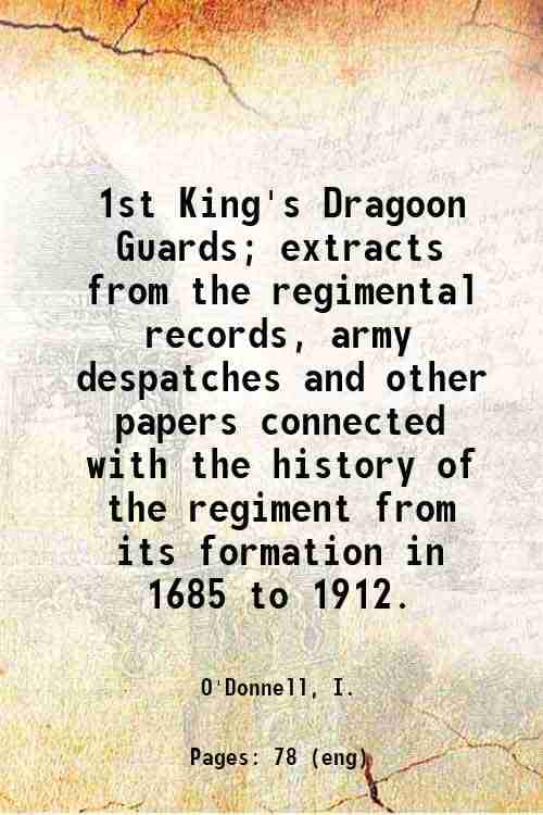     			1st King's Dragoon Guards; extracts from the regimental records, army despatches and other papers connected with the history of the regime [Hardcover]