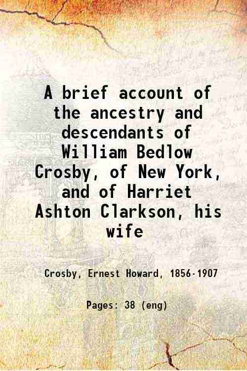     			A brief account of the ancestry and descendants of William Bedlow Crosby, of New York, and of Harriet Ashton Clarkson, his wife 1899 [Hardcover]