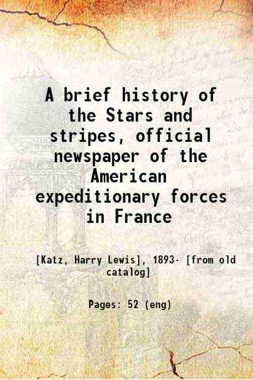     			A brief history of the Stars and stripes, official newspaper of the American expeditionary forces in France 1921 [Hardcover]