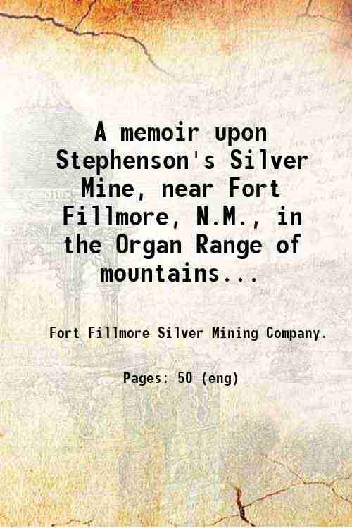     			A memoir upon Stephenson's Silver Mine, near Fort Fillmore, N.M., in the Organ Range of mountains, N.M., by J.T. Sprague ... With an appen [Hardcover]