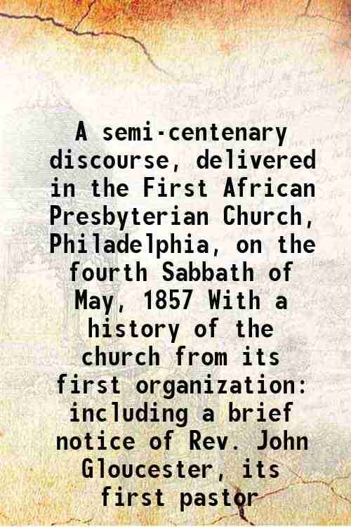     			A semi-centenary discourse, delivered in the First African Presbyterian Church, Philadelphia, on the fourth Sabbath of May, 1857 With a hi [Hardcover]