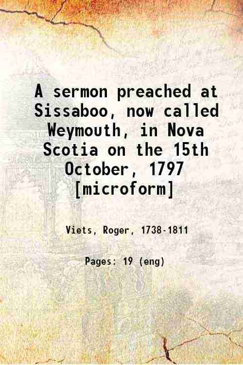     			A sermon preached at Sissaboo, now called Weymouth, in Nova Scotia on the 15th October, 1797 1799 [Hardcover]