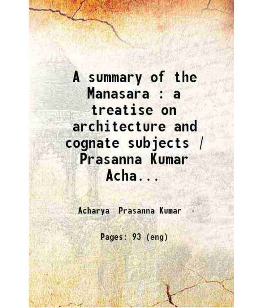     			A summary of the Manasara : a treatise on architecture and cognate subjects / Prasanna Kumar Acharya. 1918 [Hardcover]