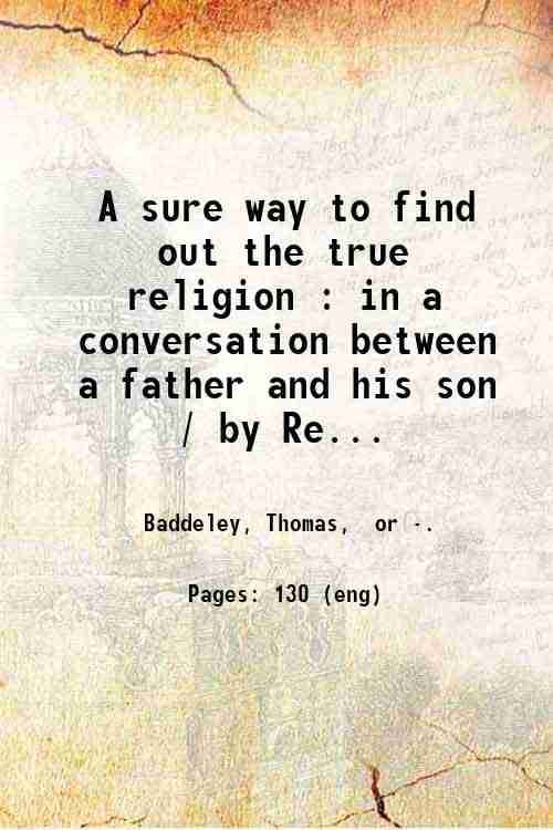     			A sure way to find out the true religion : in a conversation between a father and his son / by Rev. T. Baddeley. 1850 [Hardcover]