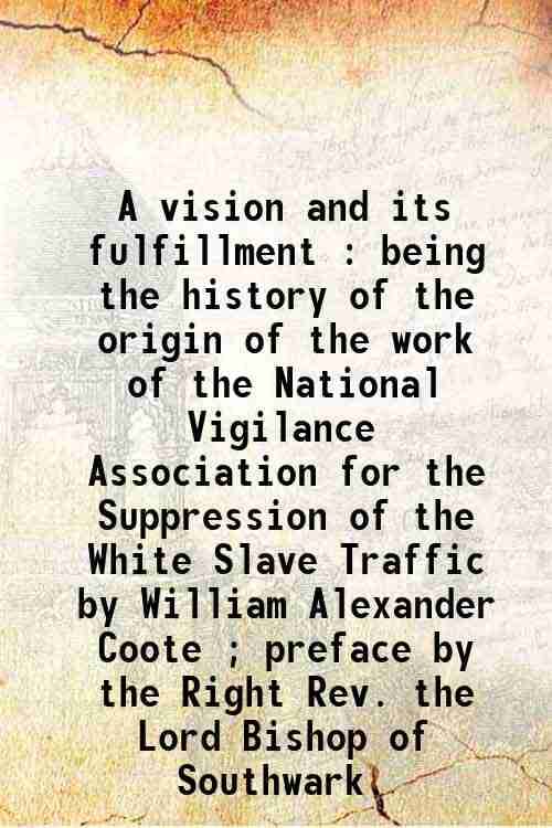     			A vision and its fulfillment : being the history of the origin of the work of the National Vigilance Association for the Suppression of th [Hardcover]