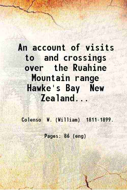     			An account of visits to and crossings over the Ruahine Mountain range Hawke's Bay New Zealand; and of the natural history of that region 1 [Hardcover]