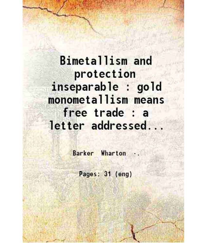     			Bimetallism and protection inseparable : gold monometallism means free trade : a letter addressed to the members of the Manufacturers' Clu [Hardcover]