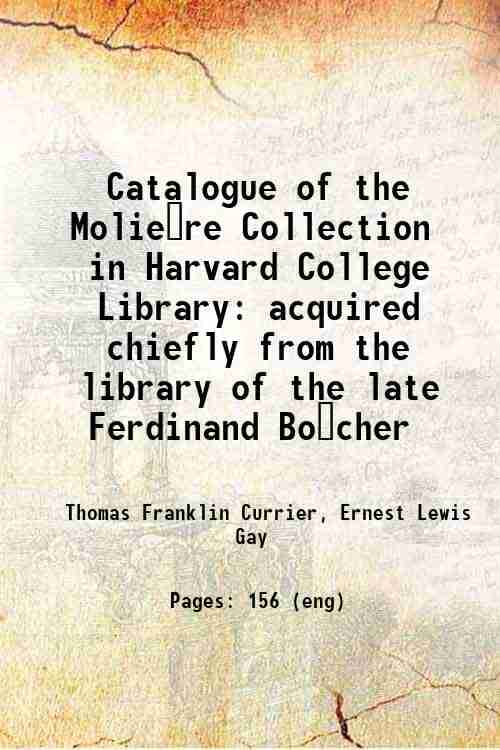     			Catalogue of the Molière Collection in Harvard College Library acquired chiefly from the library of the late Ferdinand Bôcher 1906 [Hardcover]