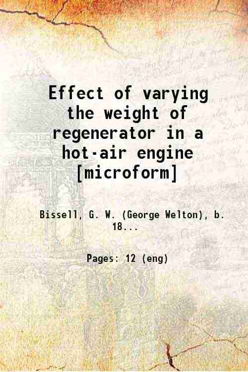     			Effect of varying the weight of regenerator in a hot-air engine 1894 [Hardcover]