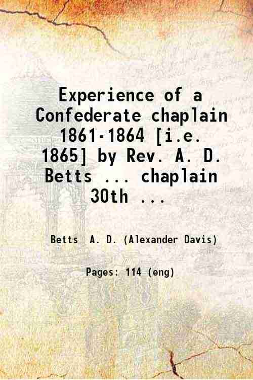     			Experience of a Confederate chaplain 1861-1864 [i.e. 1865] by Rev. A. D. Betts ... chaplain 30th N. C. troops. Ed. by W. A. Betts. 1909 [Hardcover]