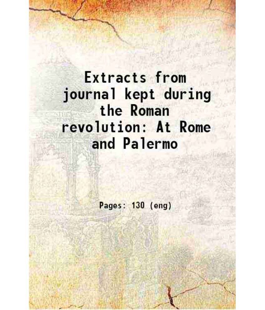     			Extracts from journal kept during the Roman revolution At Rome and Palermo 1849 [Hardcover]