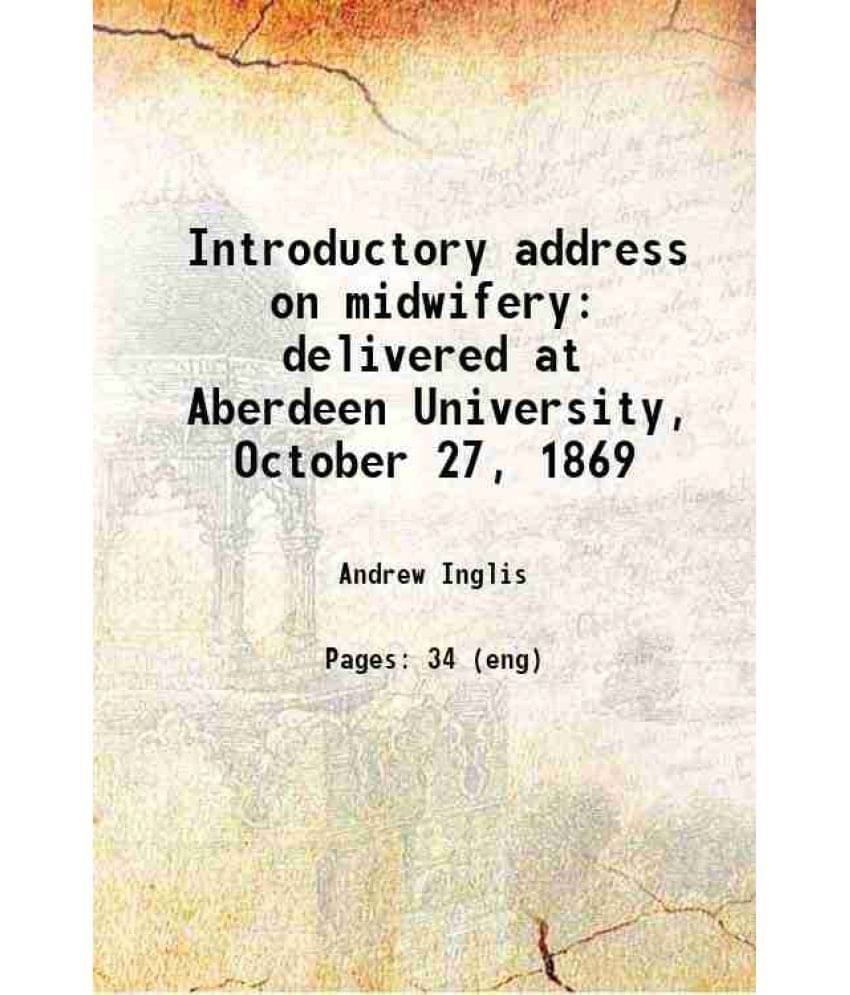     			Introductory address on midwifery delivered at Aberdeen University, October 27, 1869 1869 [Hardcover]