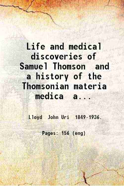     			Life and medical discoveries of Samuel Thomson and a history of the Thomsonian materia medica as shown in "The new guide to health " (1835 [Hardcover]