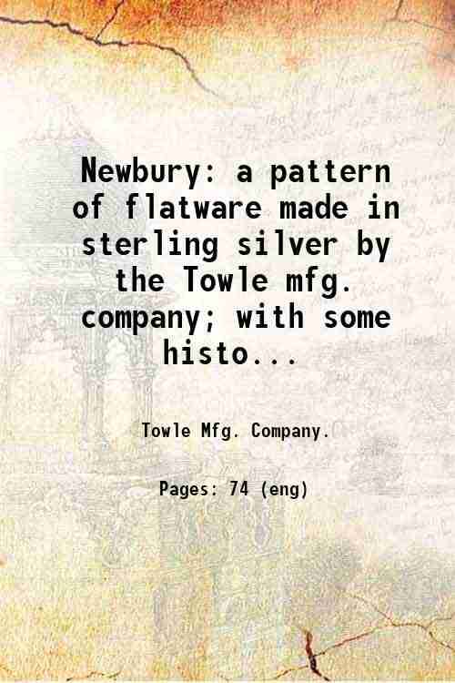     			Newbury: a pattern of flatware made in sterling silver by the Towle mfg. company; with some history of Newbury: Massachusetts and its prog [Hardcover]