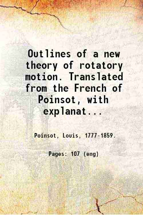     			Outlines of a new theory of rotatory motion. Translated from the French of Poinsot, with explanatory notes, by Charles Whitley. 1834 [Hardcover]