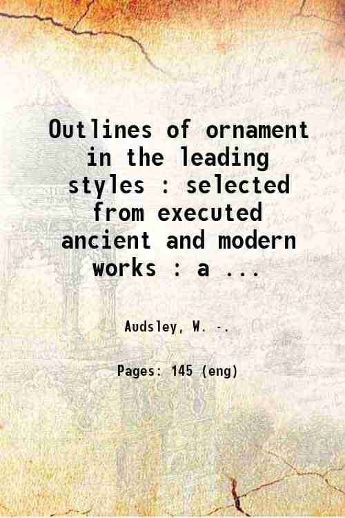     			Outlines of ornament in the leading styles : selected from executed ancient and modern works : a book of reference for the architect, scul [Hardcover]