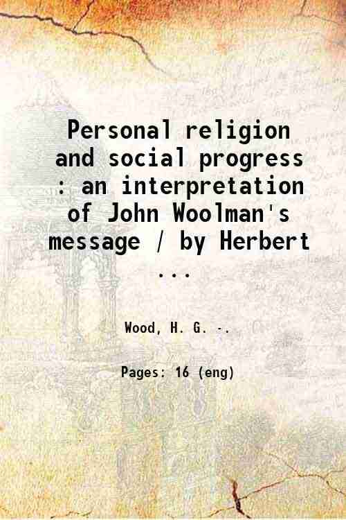     			Personal religion and social progress : an interpretation of John Woolman's message / by Herbert G. Wood. 1920 [Hardcover]