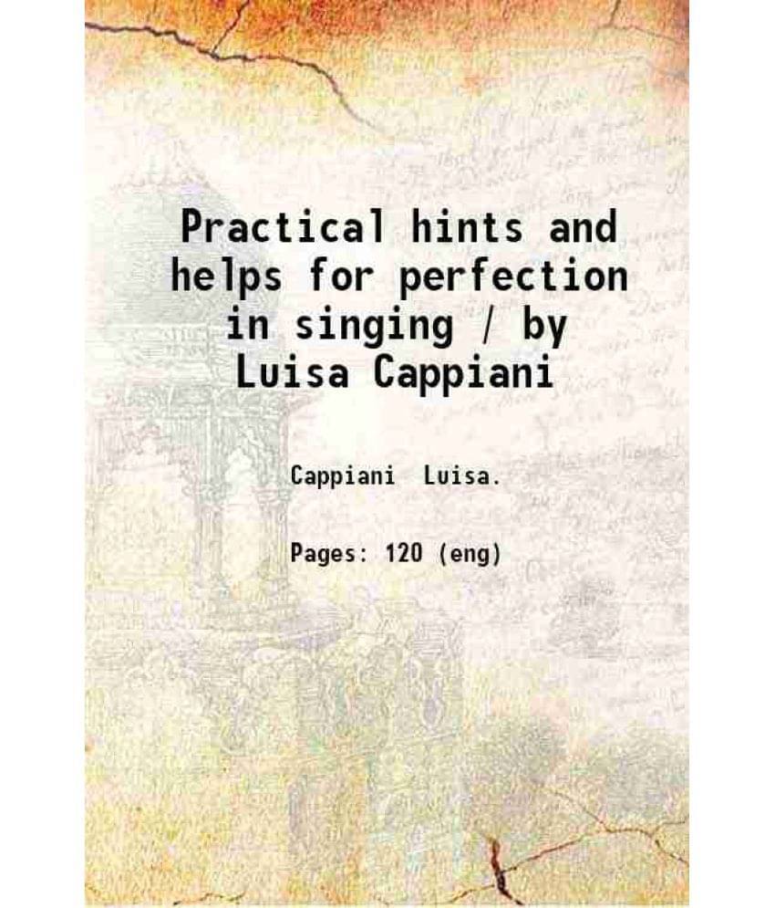     			Practical hints and helps for perfection in singing / by Luisa Cappiani 1908 [Hardcover]